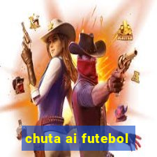 chuta ai futebol